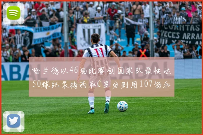 哈兰德以46场比赛创国家队最快达50球纪录梅西和C罗分别用107场和114场完成